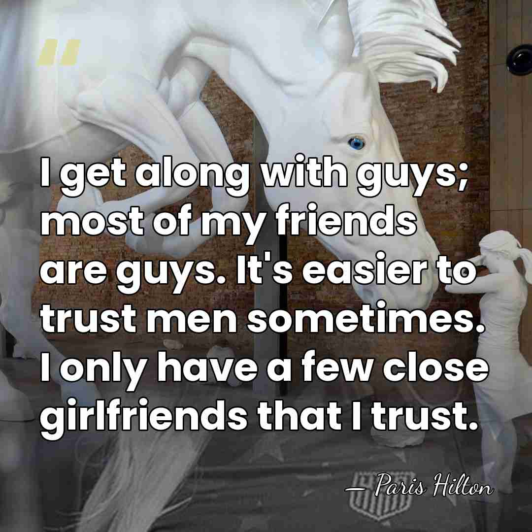 I get along with guys; most of my friends are guys. It's&hellip; - Paris Hilton