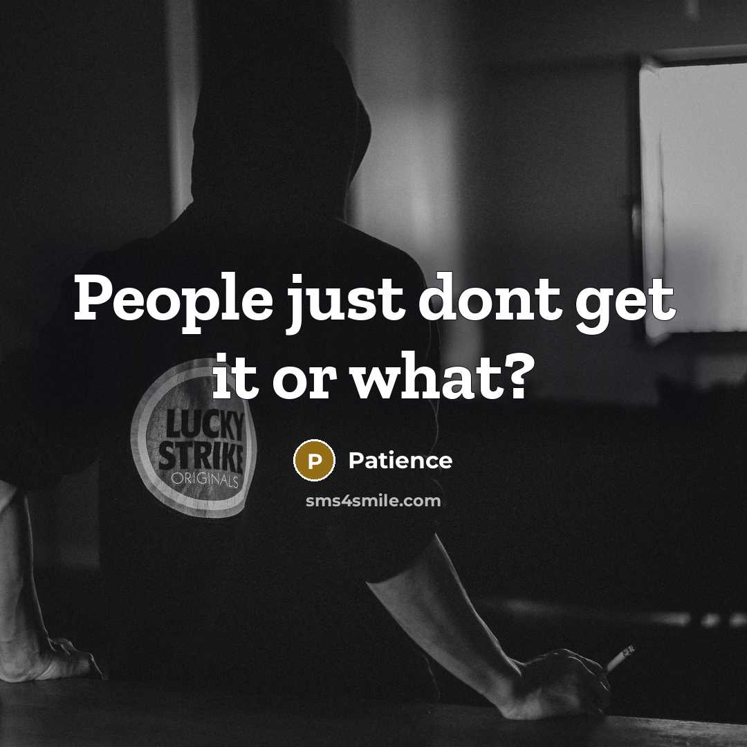 “People just dont get it or what?…” quote by Patience