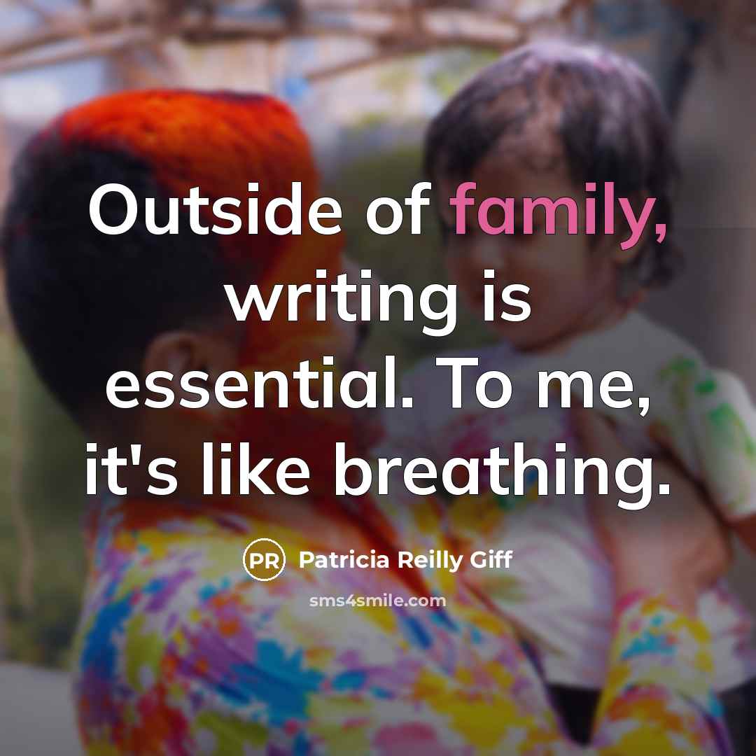 “Outside of family, writing is essential. To me, it's like…” quote by Patricia Reilly Giff