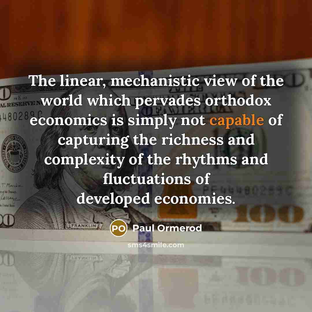 “The linear, mechanistic view of the world which pervades orthodox…” quote by Paul Ormerod