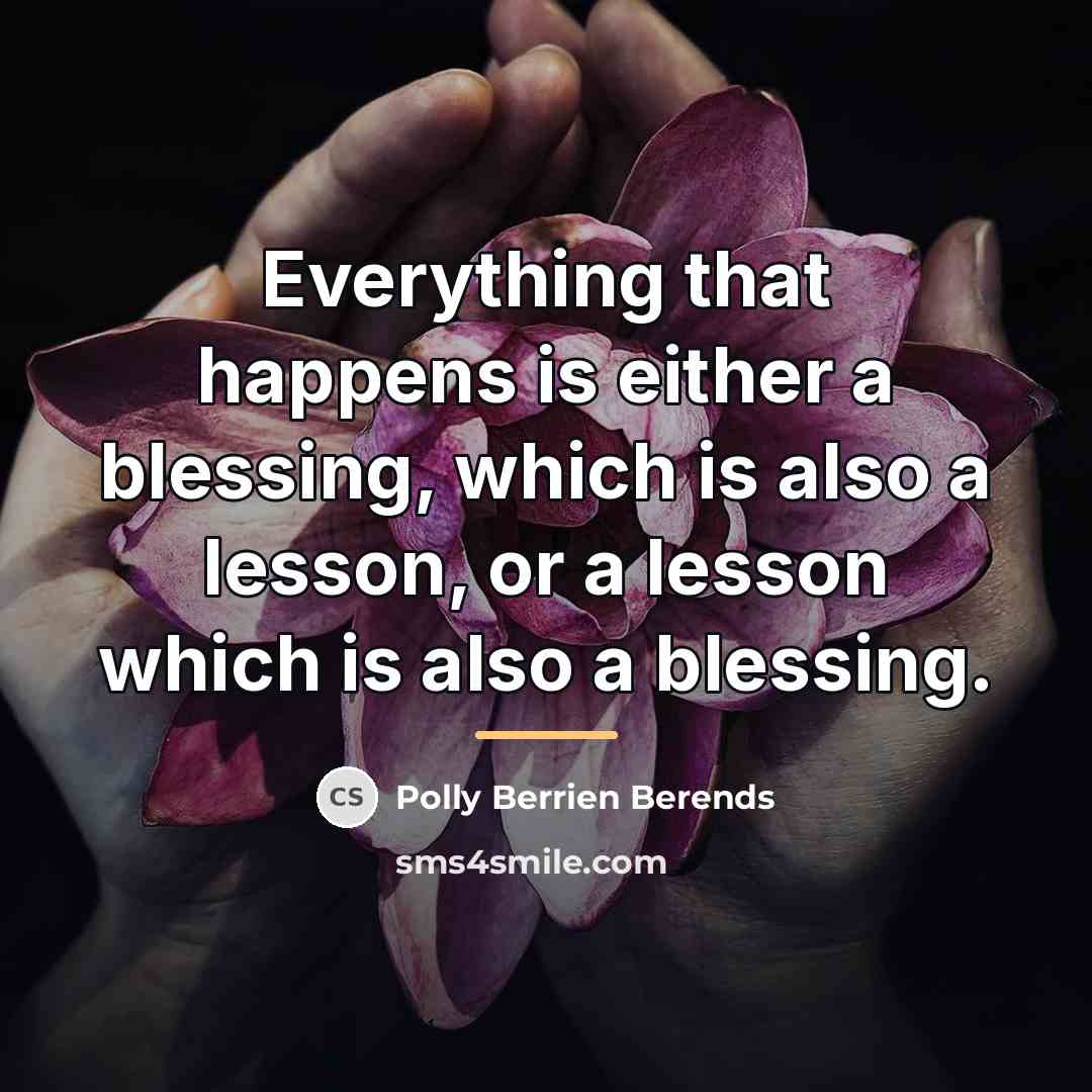 “Everything that happens is either a blessing, which is also…” quote by Polly Berrien Berends