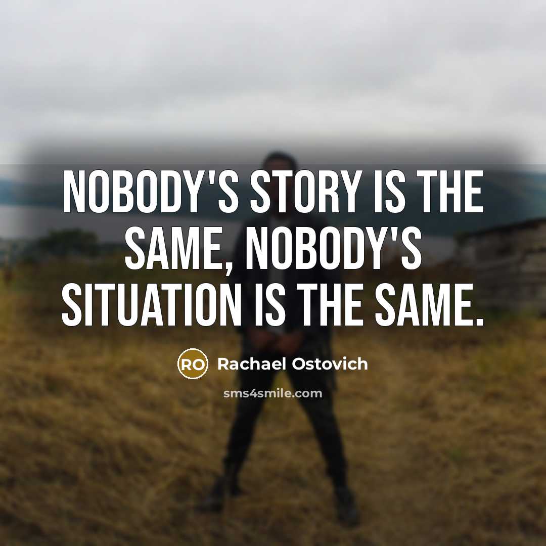 “Nobody's story is the same, nobody's situation is the same.…” quote by Rachael Ostovich