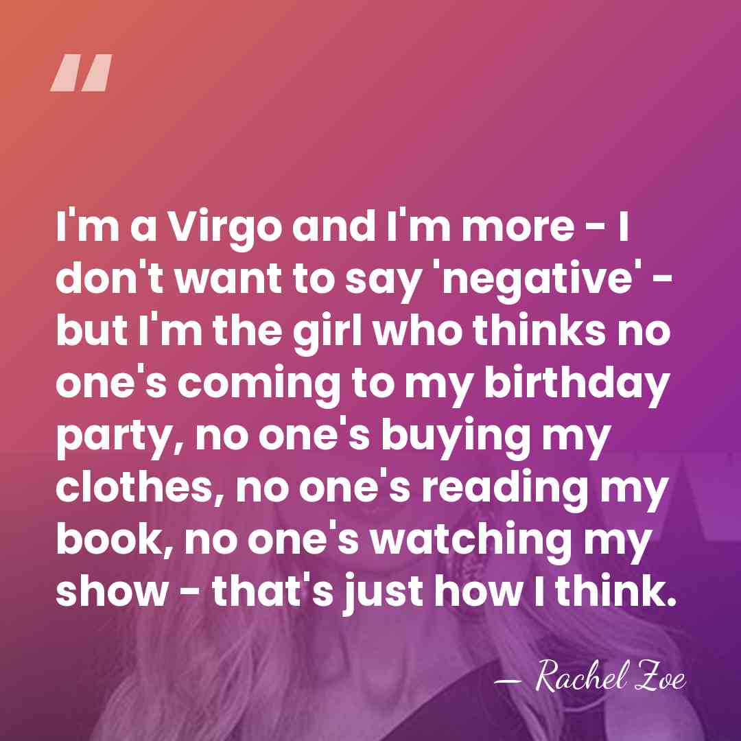 I'm a Virgo and I'm more - I don't want to say&hellip; - Rachel Zoe