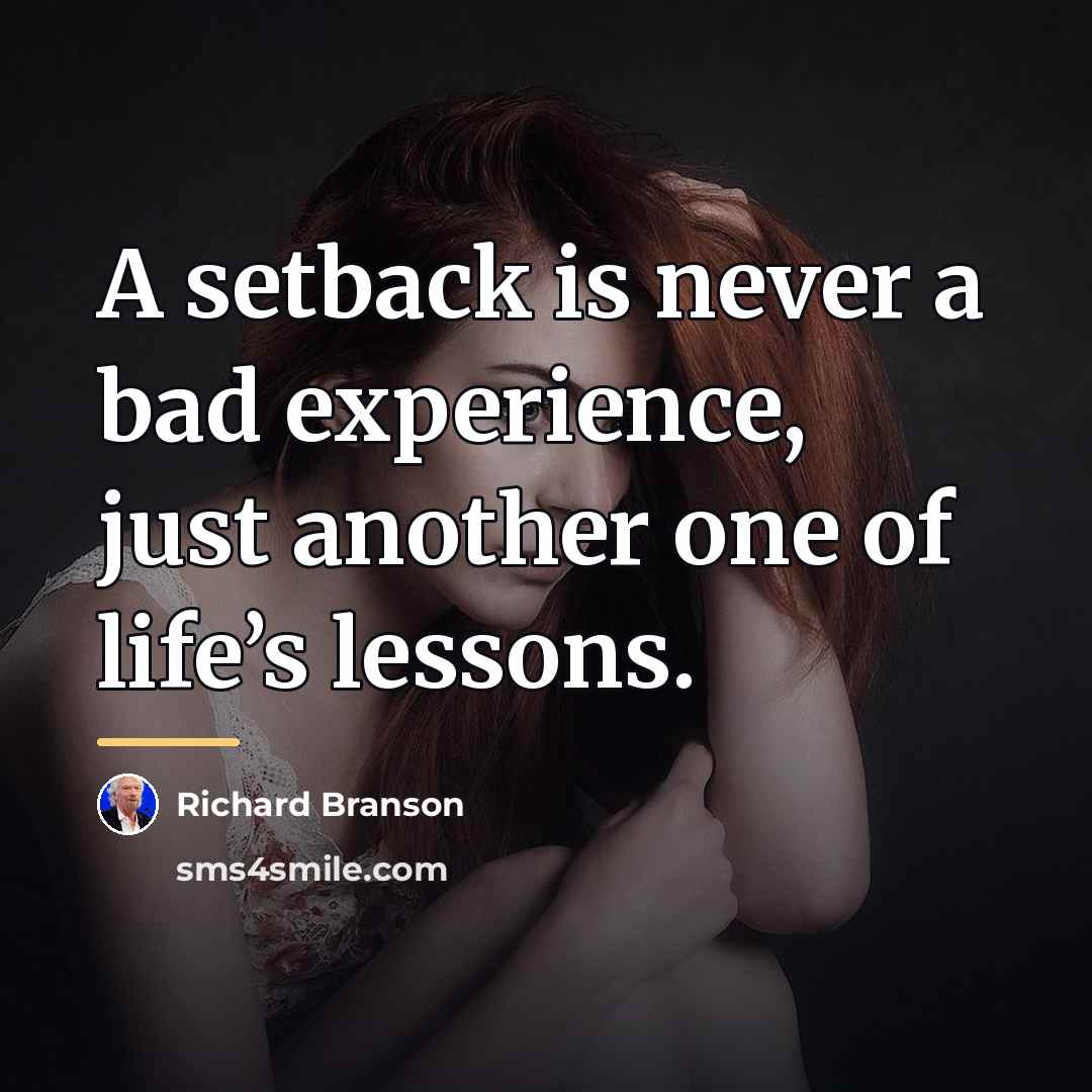 “A setback is never a bad experience, just another one…” quote by Richard Branson