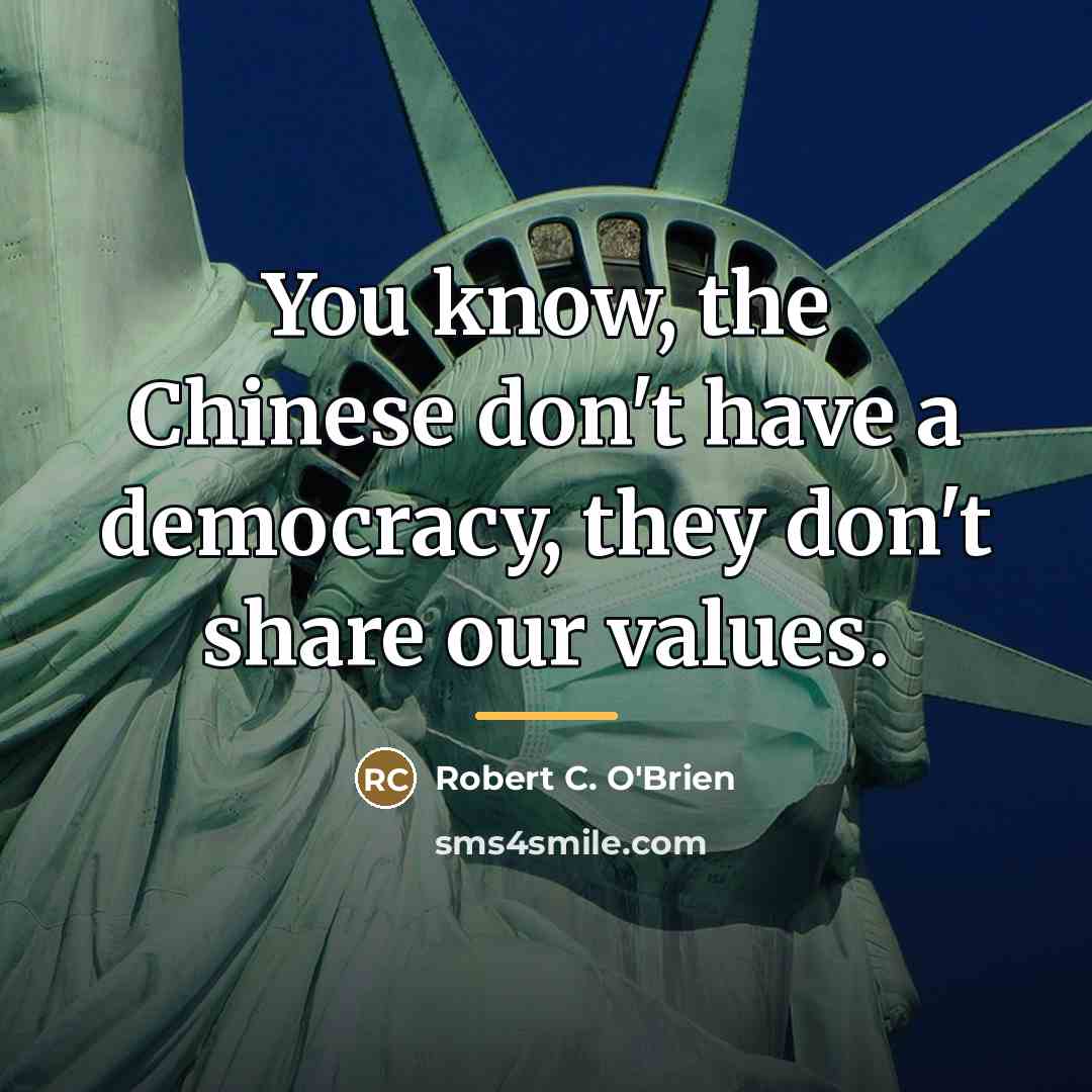 “You know, the Chinese don't have a democracy, they don't…” quote by Robert C. O'Brien