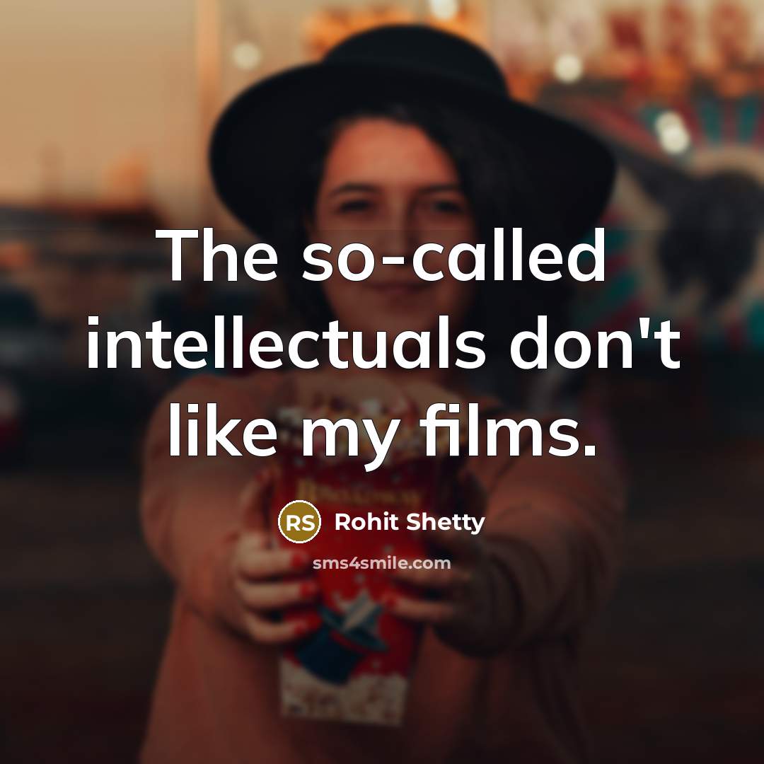 “The so-called intellectuals don't like my films.…” quote by Rohit Shetty