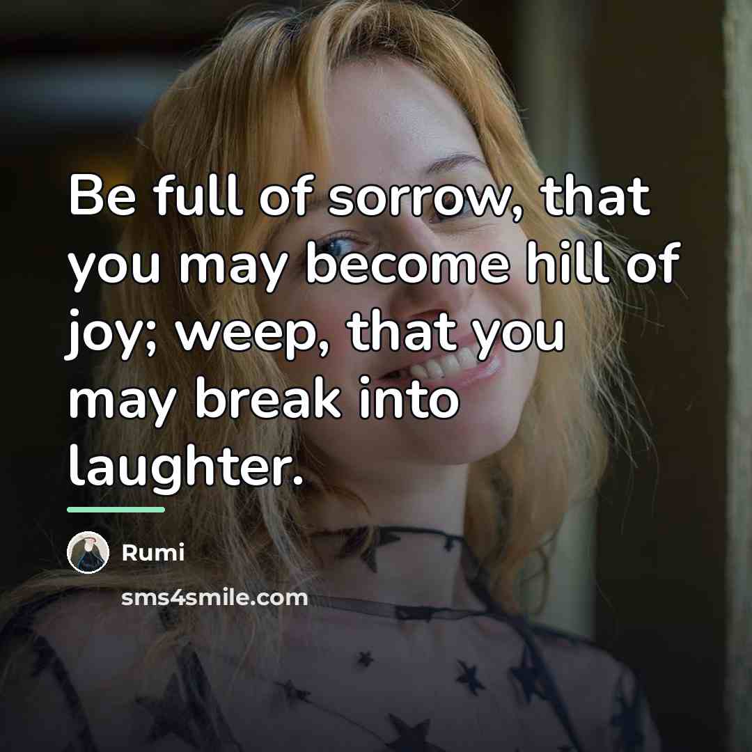 “Be full of sorrow, that you may become hill of…” quote by Rumi
