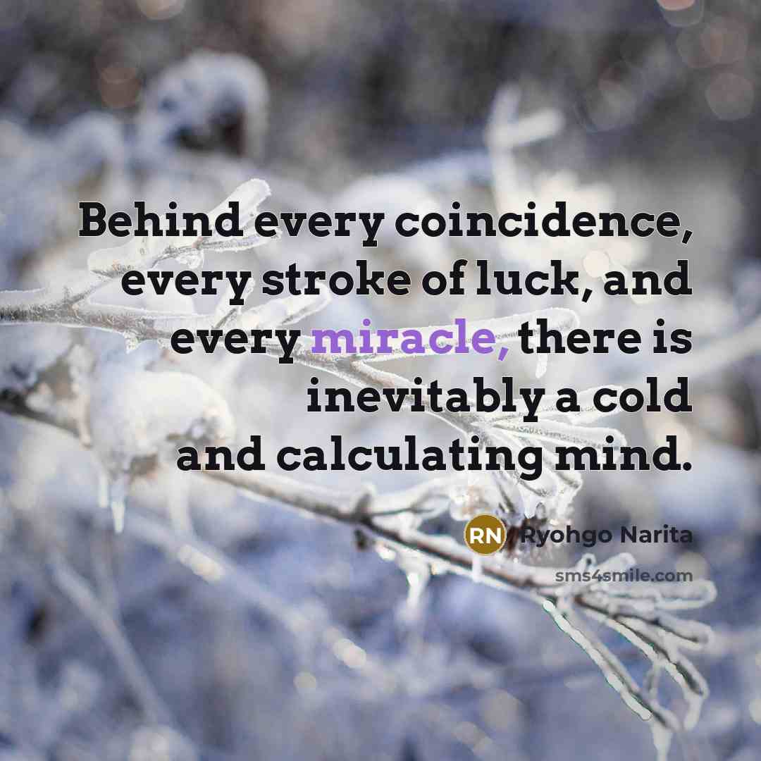“Behind every coincidence, every stroke of luck, and every miracle,…” quote by Ryohgo Narita