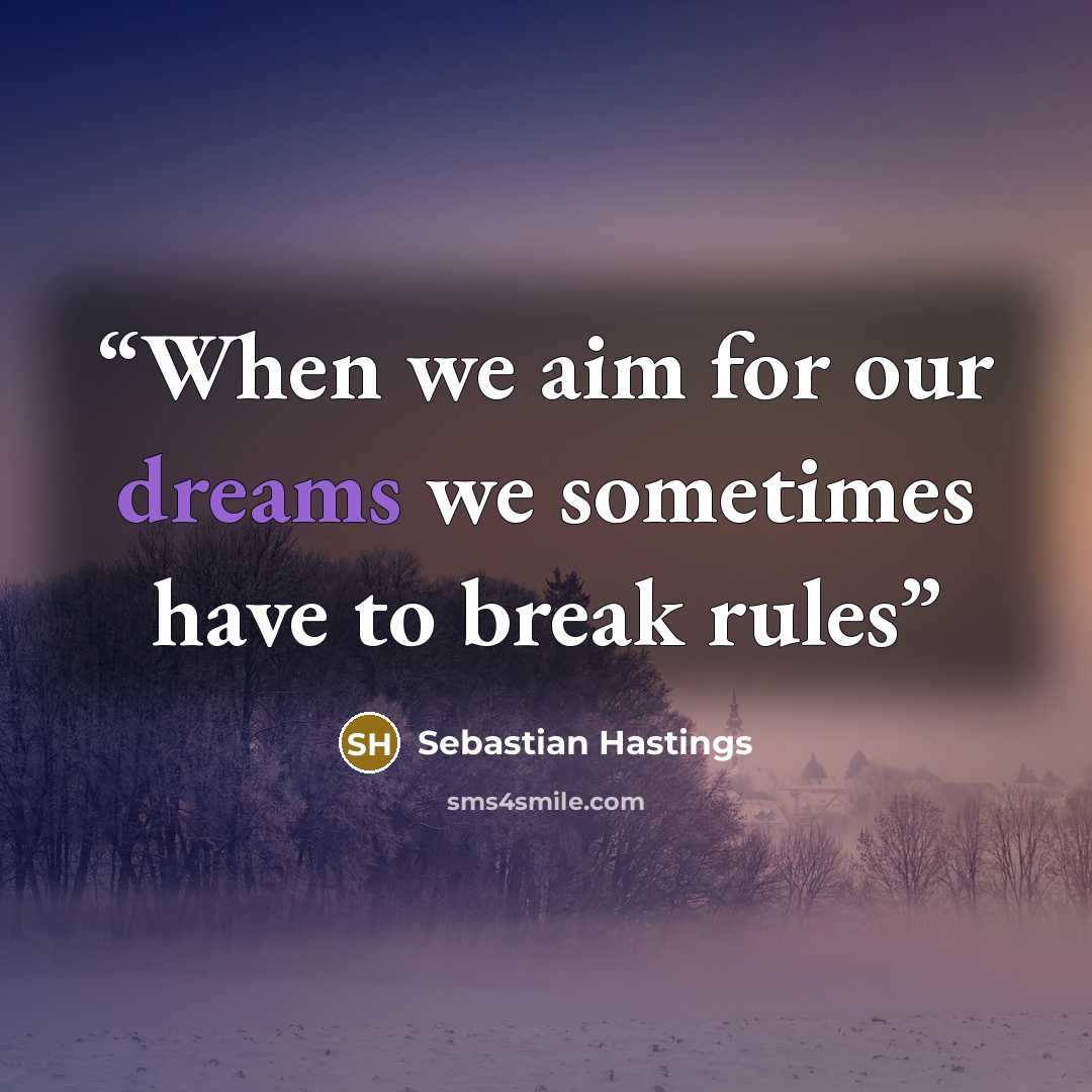 “When we aim for our dreams we sometimes have to break rules” quote by Sebastian Hastings