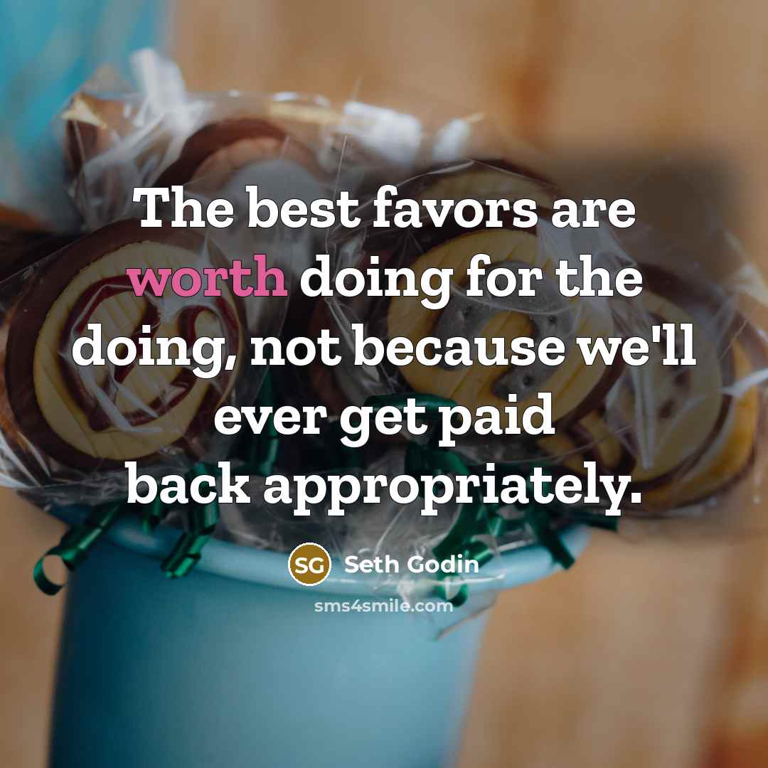 “The best favors are worth doing for the doing, not…” quote by Seth Godin