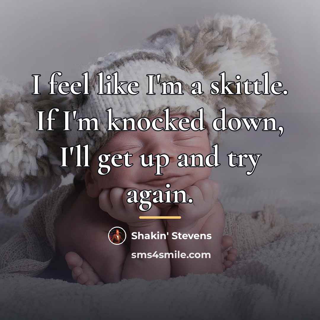 “I feel like I'm a skittle. If I'm knocked down,…” quote by Shakin' Stevens