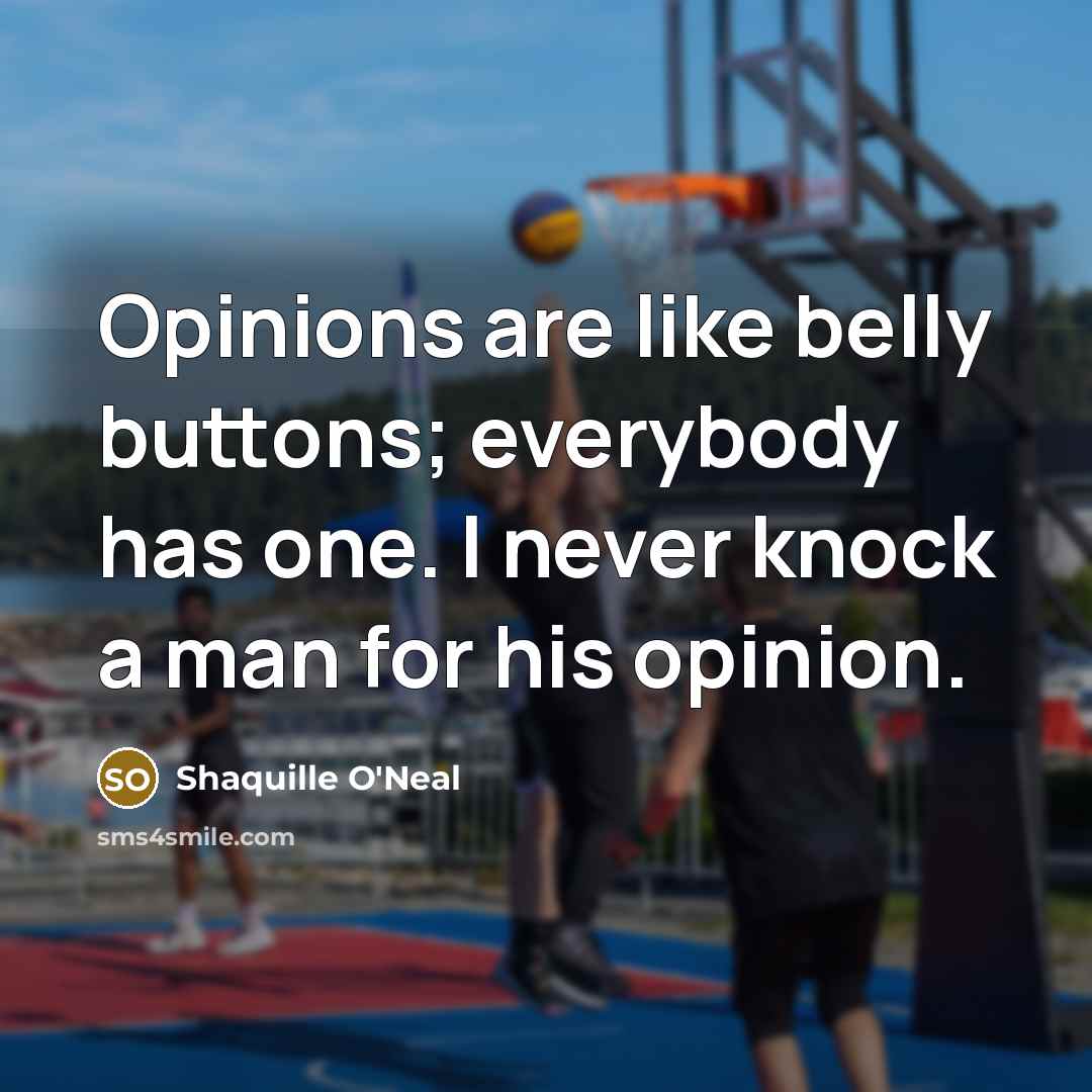 “Opinions are like belly buttons; everybody has one. I never…” quote by Shaquille O'Neal