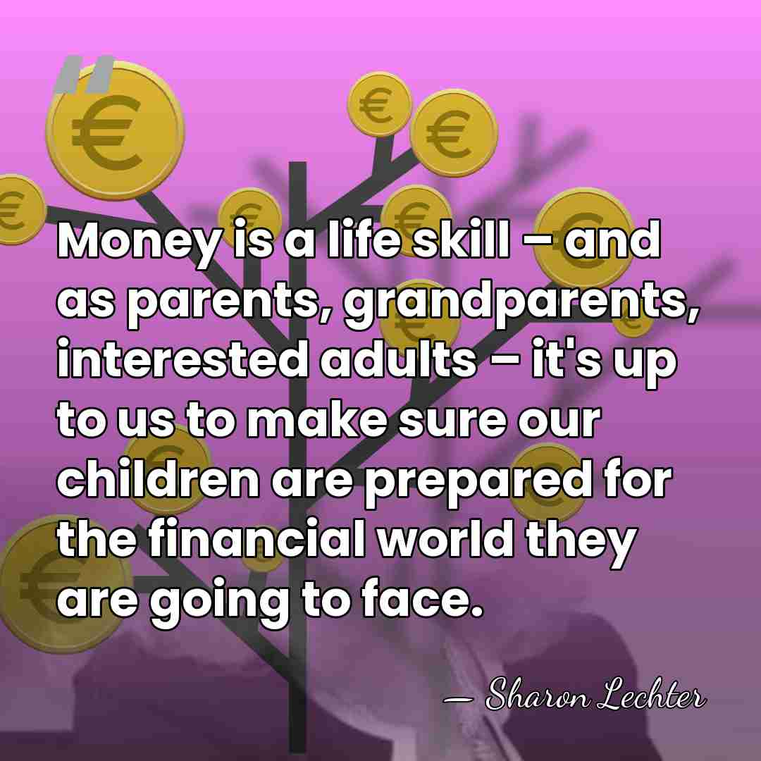 Money is a life skill – and as parents, grandparents, interested adults&hellip; - Sharon Lechter