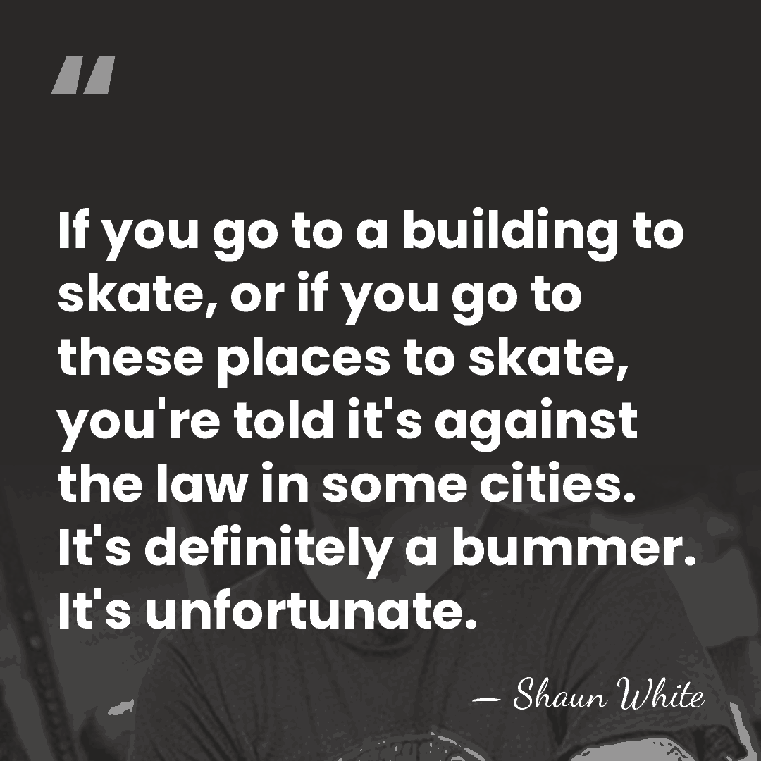 If you go to a building to skate, or if you go&hellip; - Shaun White