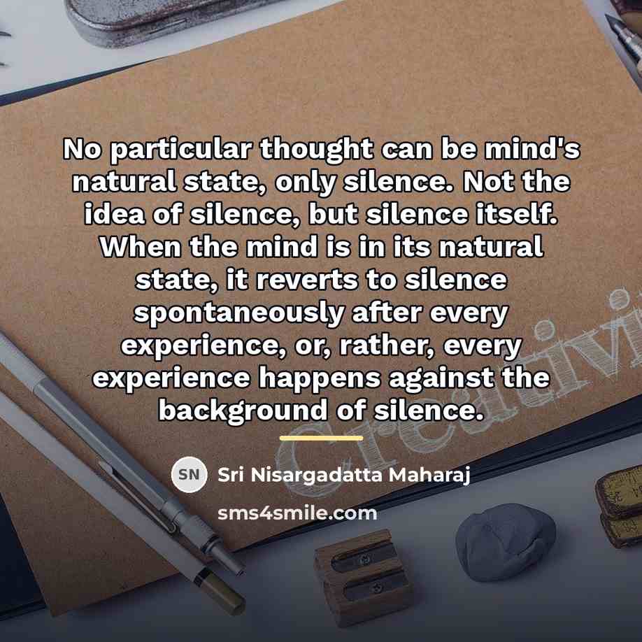 “No particular thought can be mind's natural state, only silence.…” quote by Sri Nisargadatta Maharaj