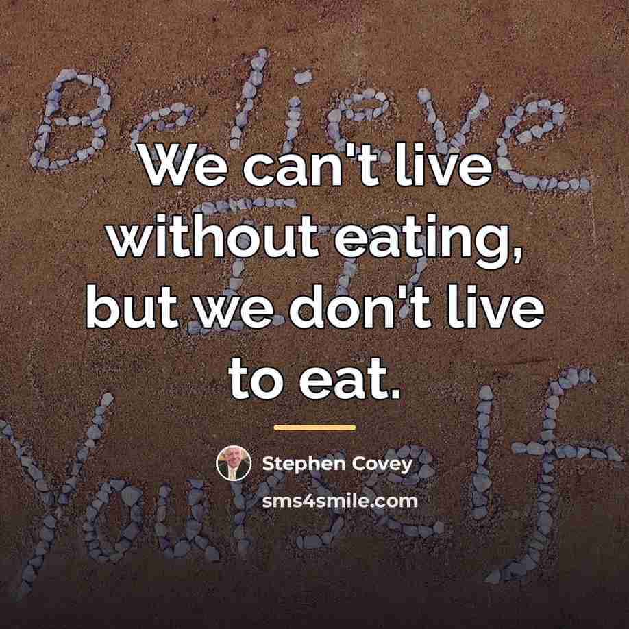 “We can't live without eating, but we don't live to…” quote by Stephen Covey