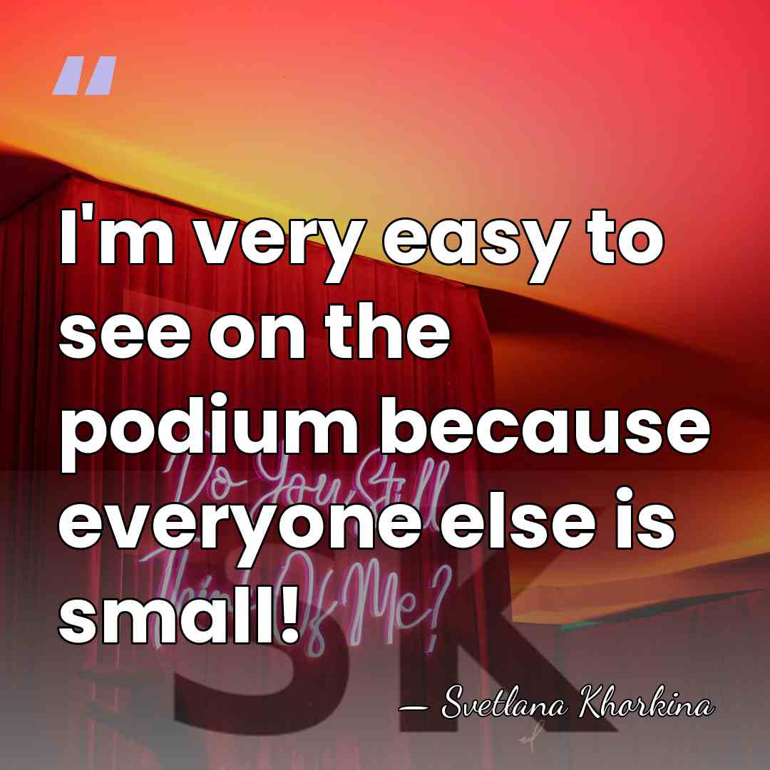 I'm very easy to see on the podium because everyone else is&hellip; - Svetlana Khorkina