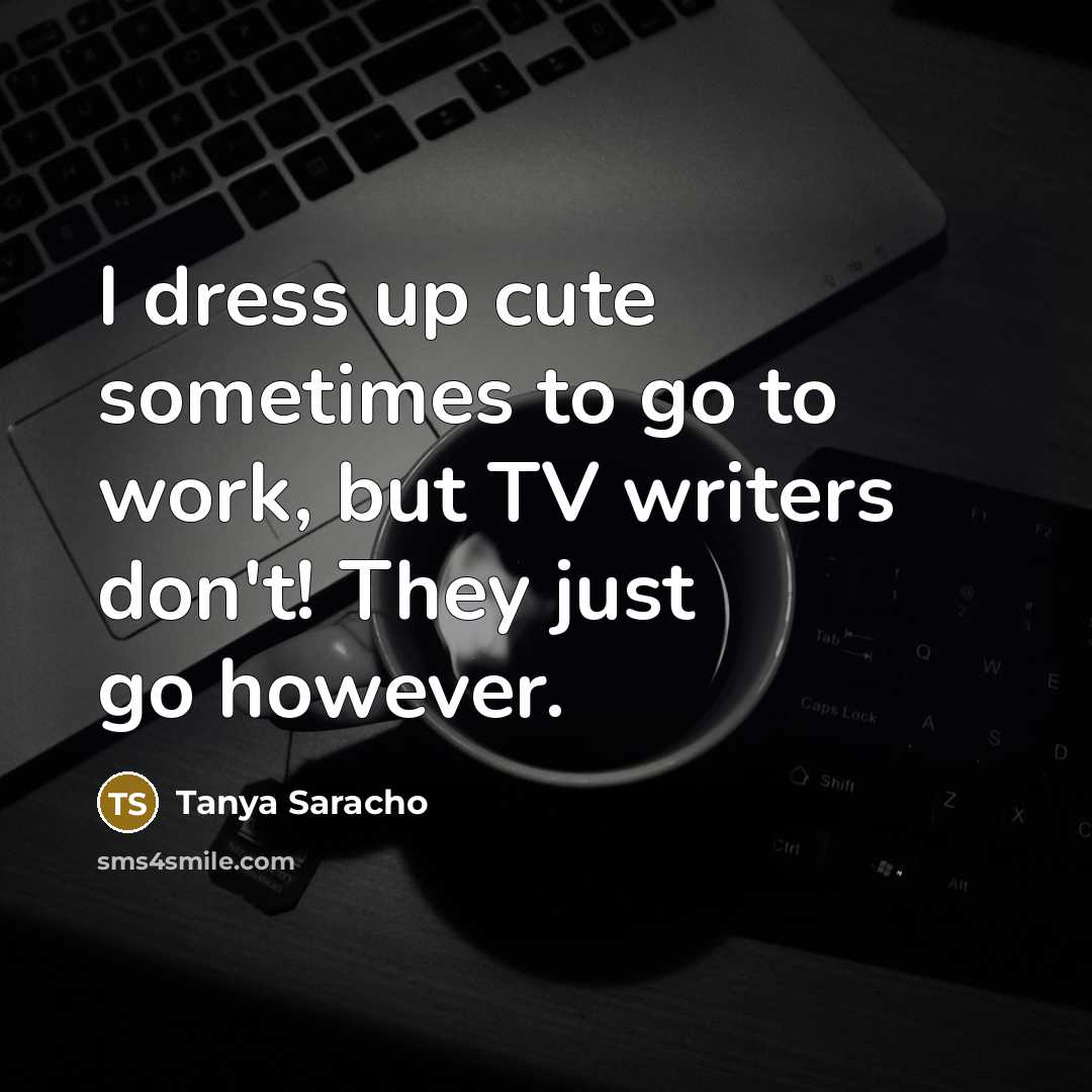 “I dress up cute sometimes to go to work, but…” quote by Tanya Saracho