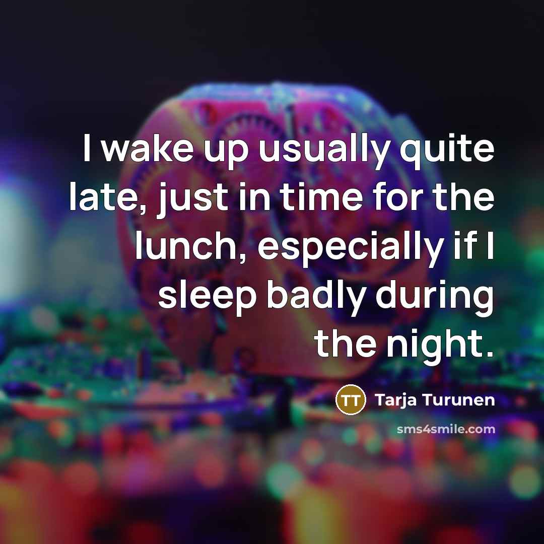 “I wake up usually quite late, just in time for…” quote by Tarja Turunen