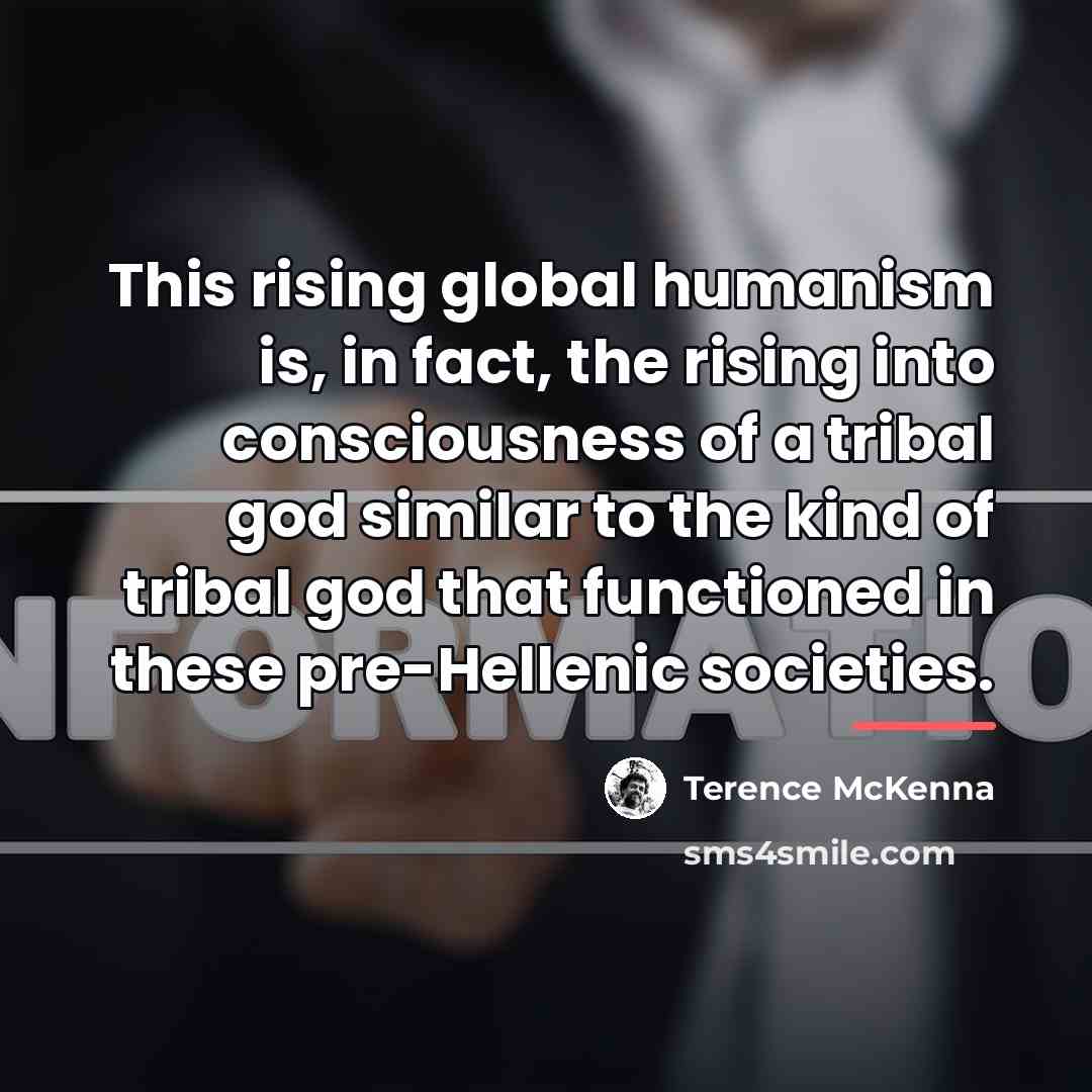 “This rising global humanism is, in fact, the rising into…” quote by Terence McKenna
