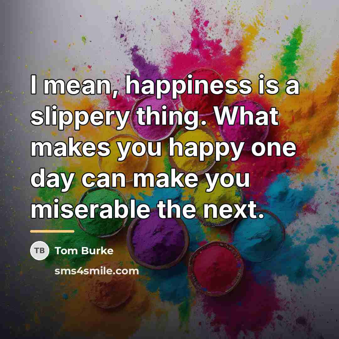 “I mean, happiness is a slippery thing. What makes you…” quote by Tom Burke