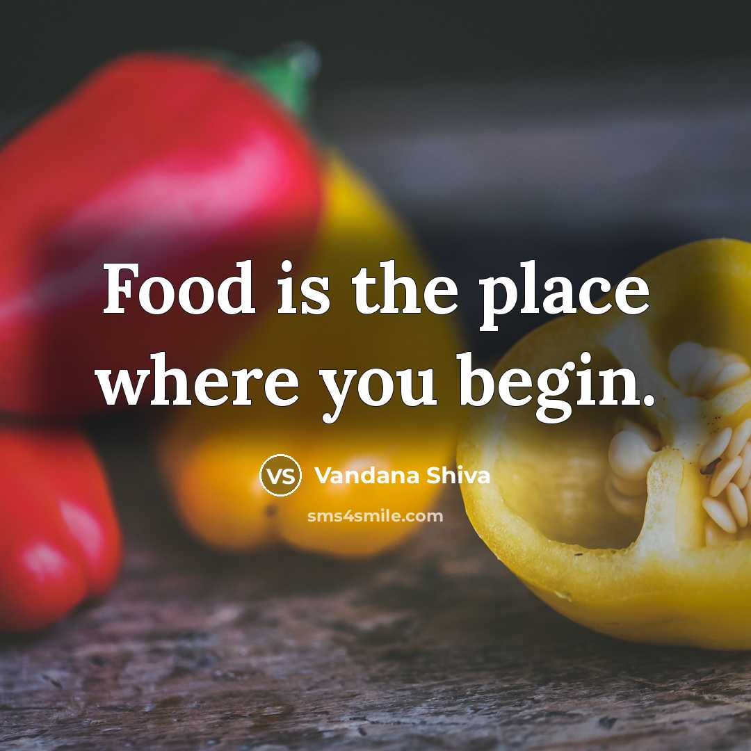 “Food is the place where you begin.…” quote by Vandana Shiva