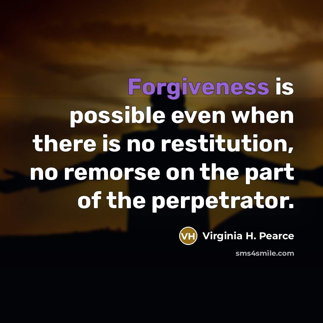 “Forgiveness is possible even when there is no restitution, no…” quote by Virginia H. Pearce