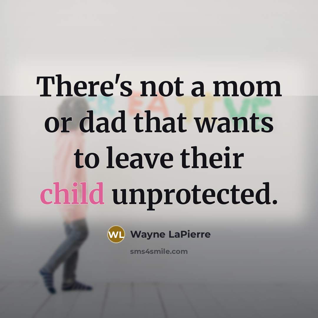 “There's not a mom or dad that wants to leave…” quote by Wayne LaPierre
