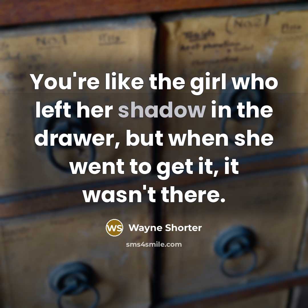 “You're like the girl who left her shadow in the…” quote by Wayne Shorter