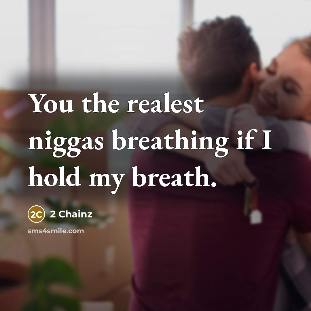 “You the realest niggas breathing if I hold my breath.” quote by 2 Chainz