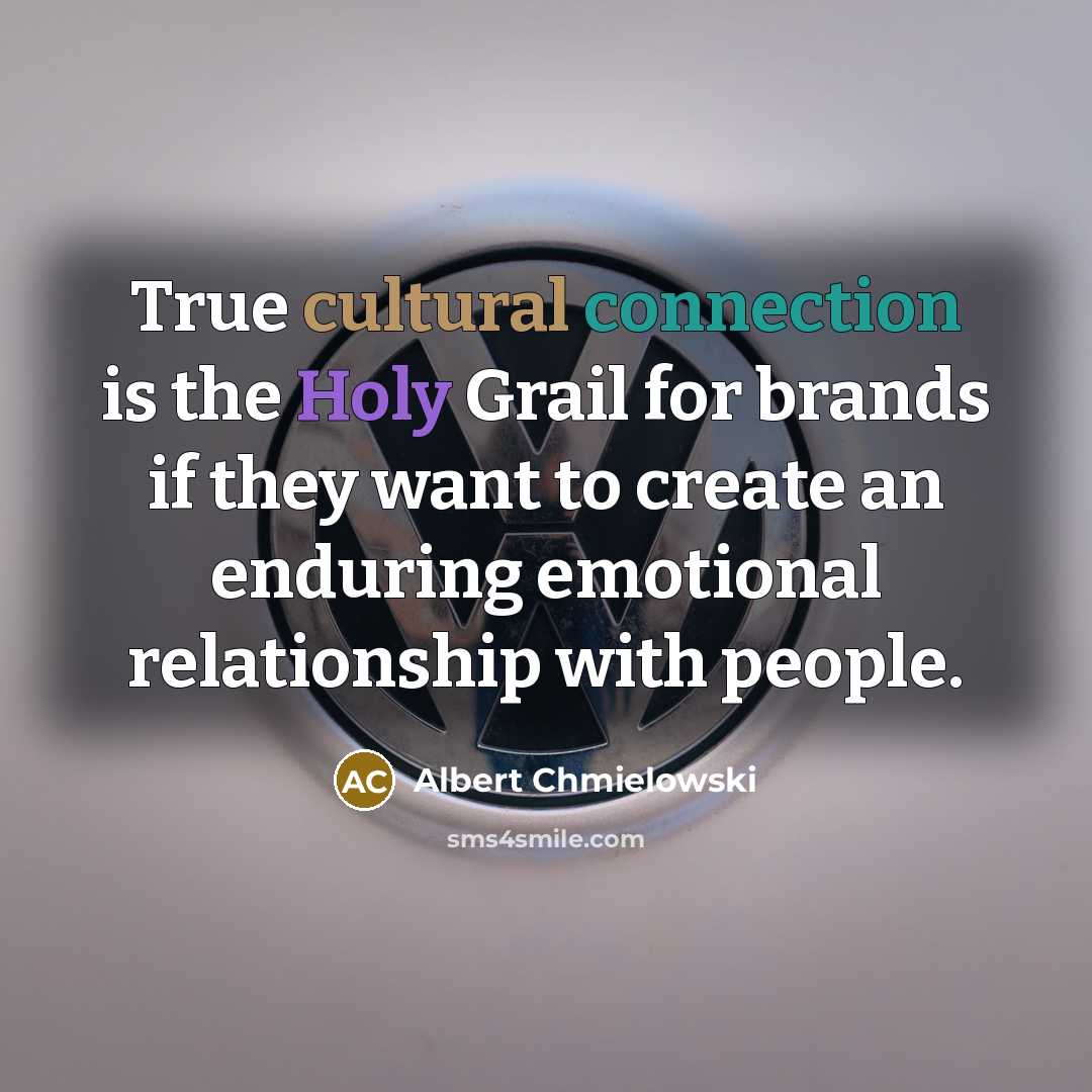 “True cultural connection is the Holy Grail for brands if they want to create an enduring emotional relationship with people.” quote by Albert Chmielowski