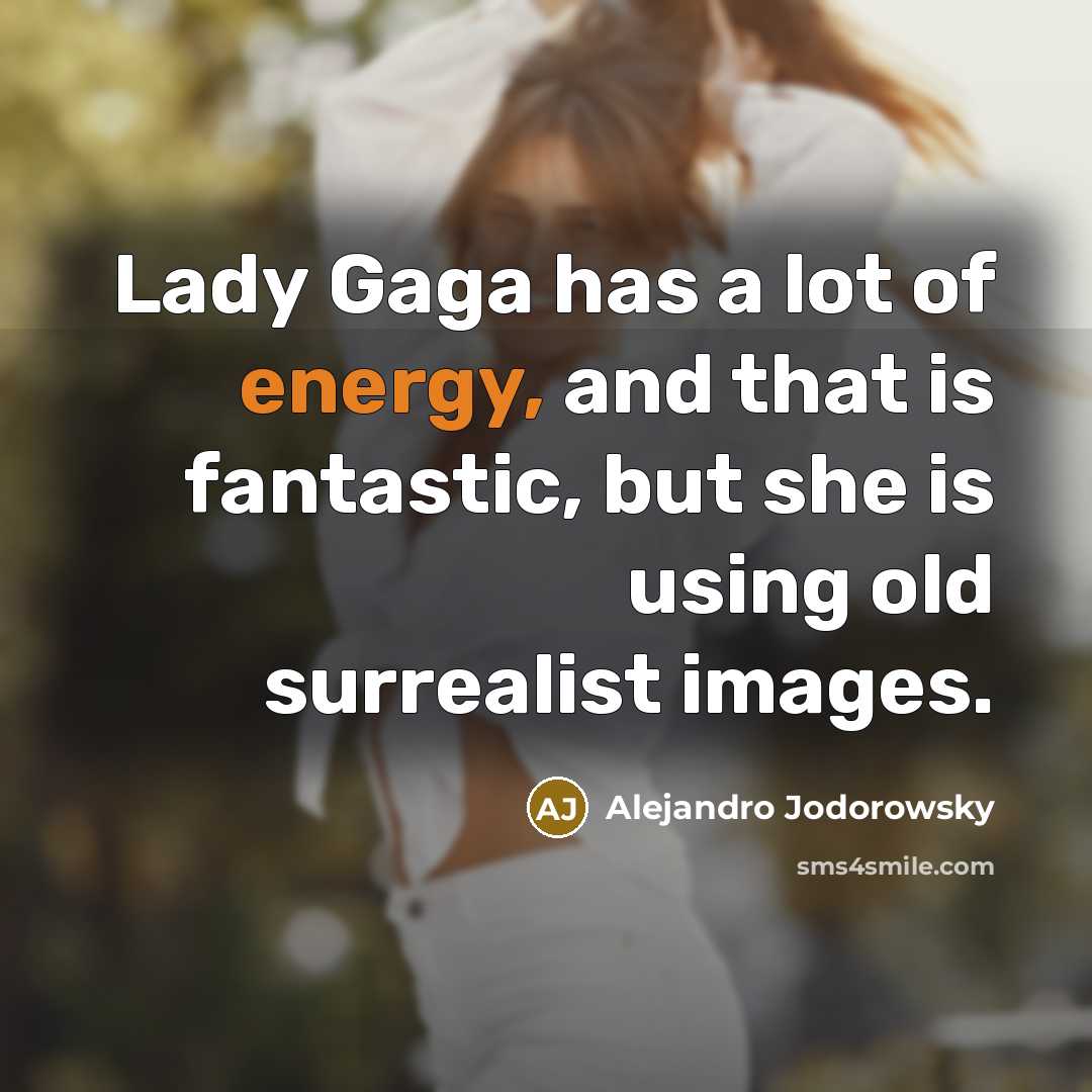 “Lady Gaga has a lot of energy, and that is…” quote by Alejandro Jodorowsky