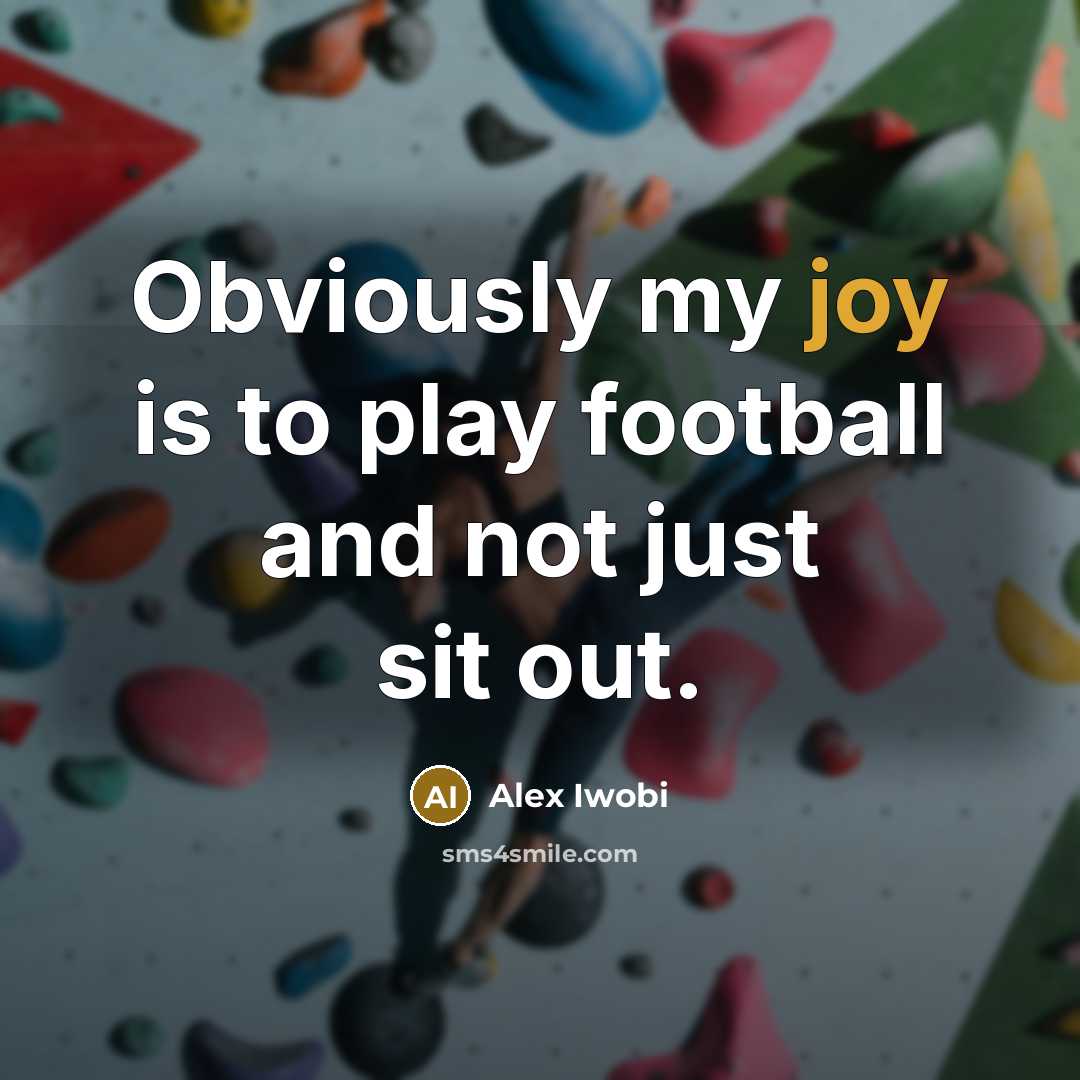 “Obviously my joy is to play football and not just…” quote by Alex Iwobi