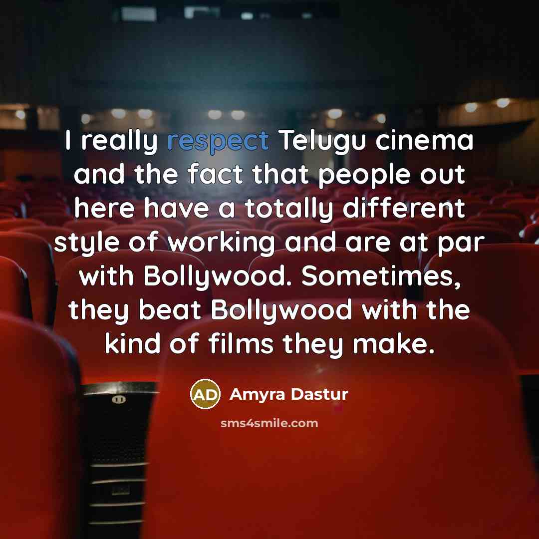“I really respect Telugu cinema and the fact that people out here have a totally different style of working and are at par with Bollywood. Sometimes, they beat Bollywood with the kind of films they make.” quote by Amyra Dastur