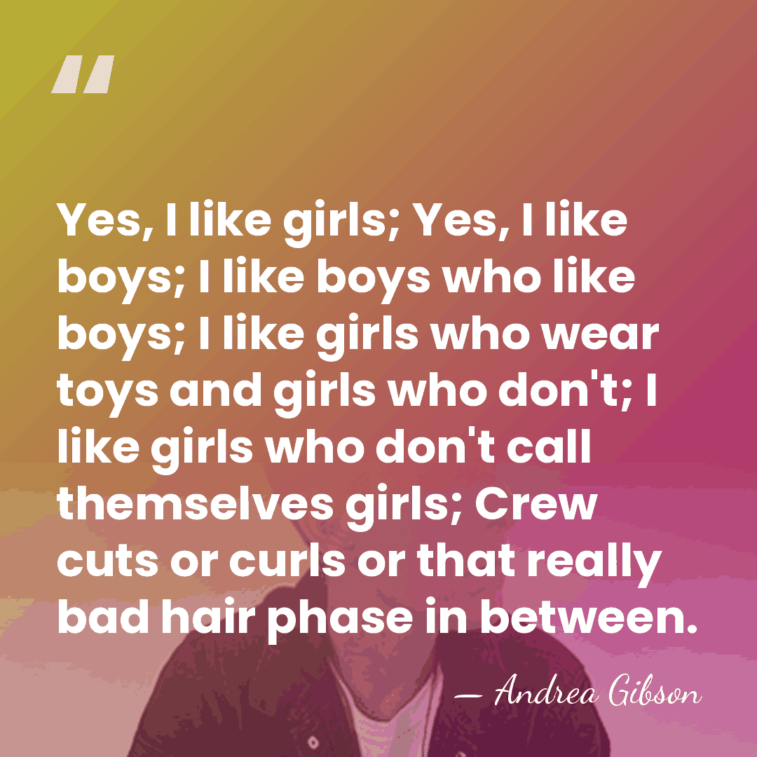 Yes, I like girls; Yes, I like boys; I like boys who&hellip; - Andrea Gibson