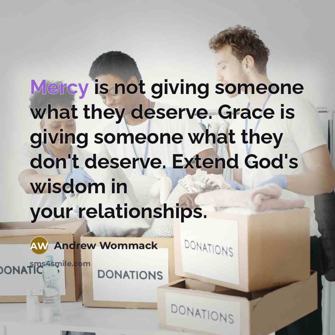 “Mercy is not giving someone what they deserve. Grace is…” quote by Andrew Wommack