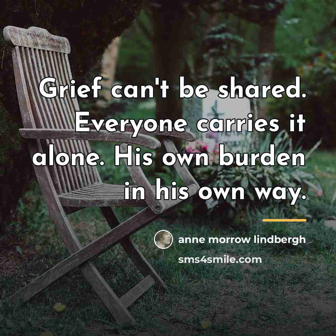 “Grief can't be shared. Everyone carries it alone. His own…” quote by Anne Morrow Lindbergh