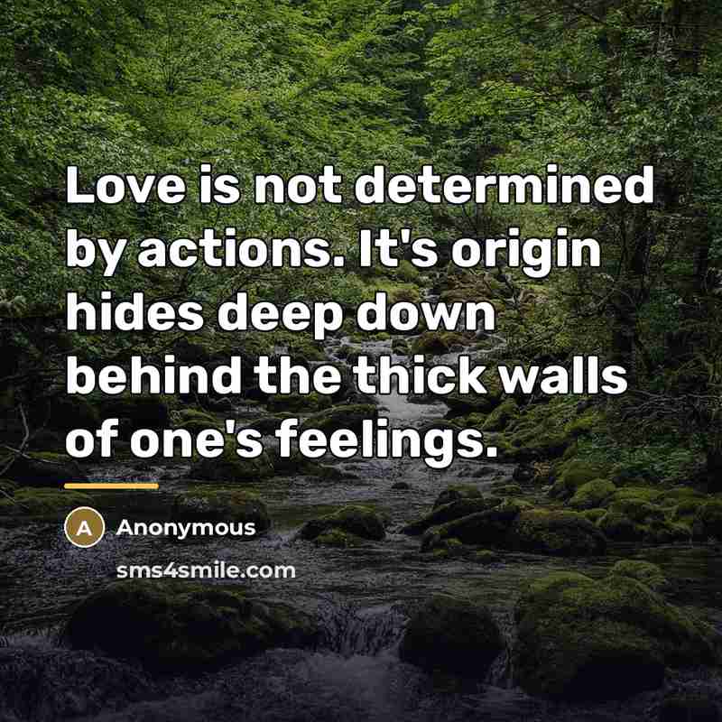 “Love is not determined by actions. It's origin hides deep…” quote by Anonymous