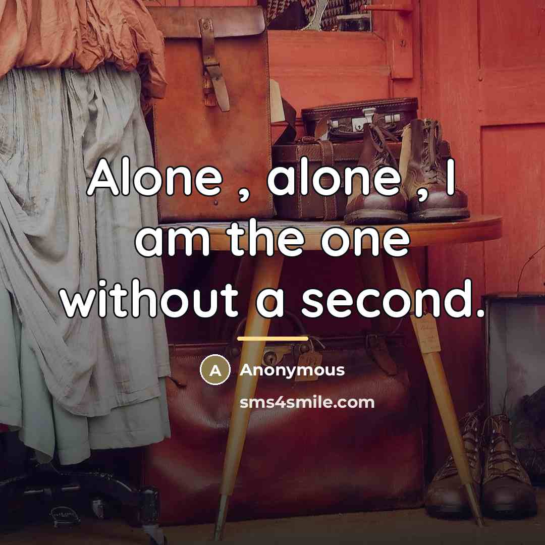 “Alone , alone , I am the one without a…” quote by Anonymous