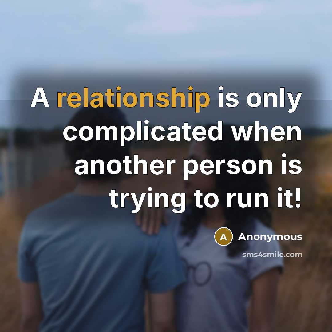 “A relationship is only complicated when another person is trying to run it!” quote by Anonymous