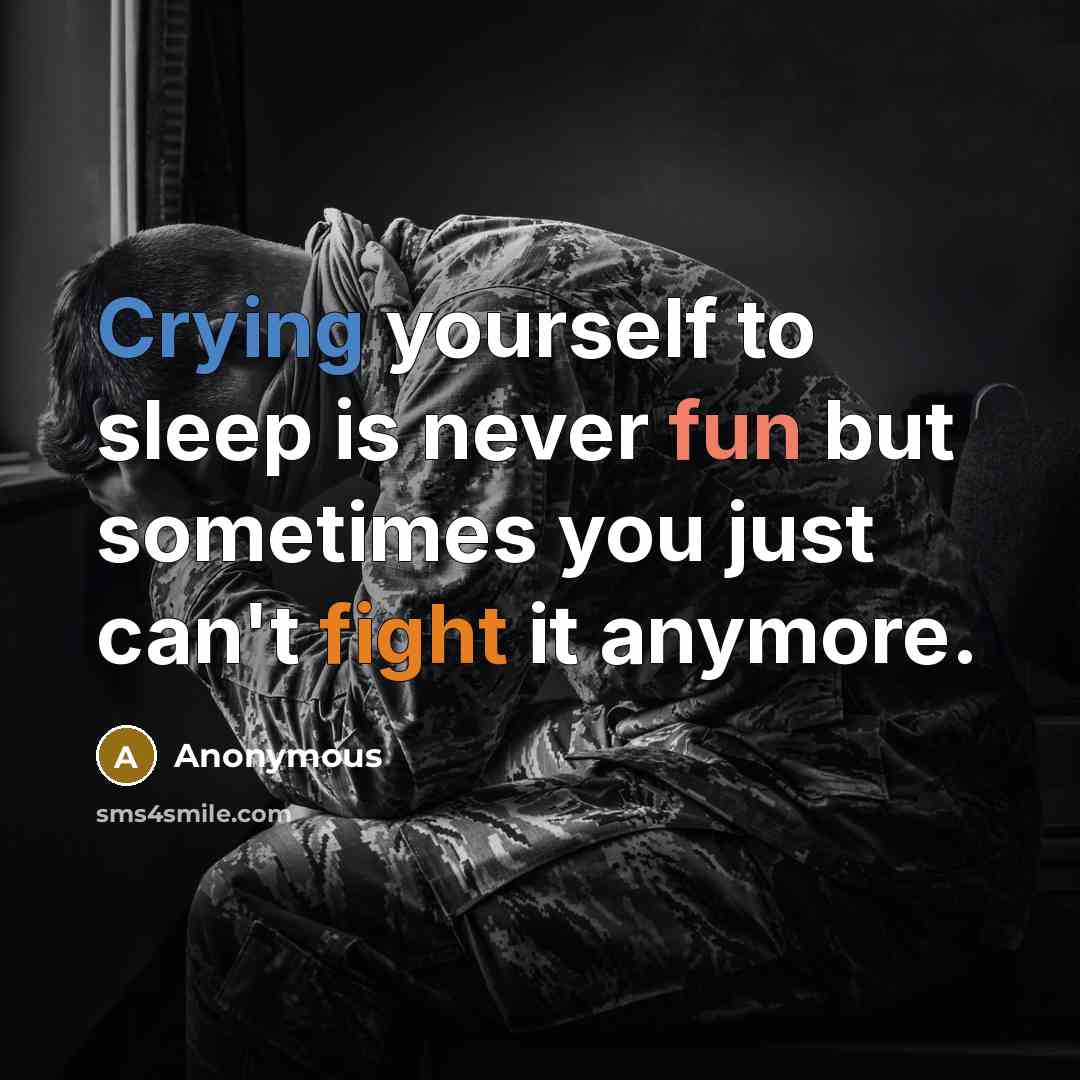 “Crying yourself to sleep is never fun but sometimes you just can't fight it anymore.” quote by Anonymous