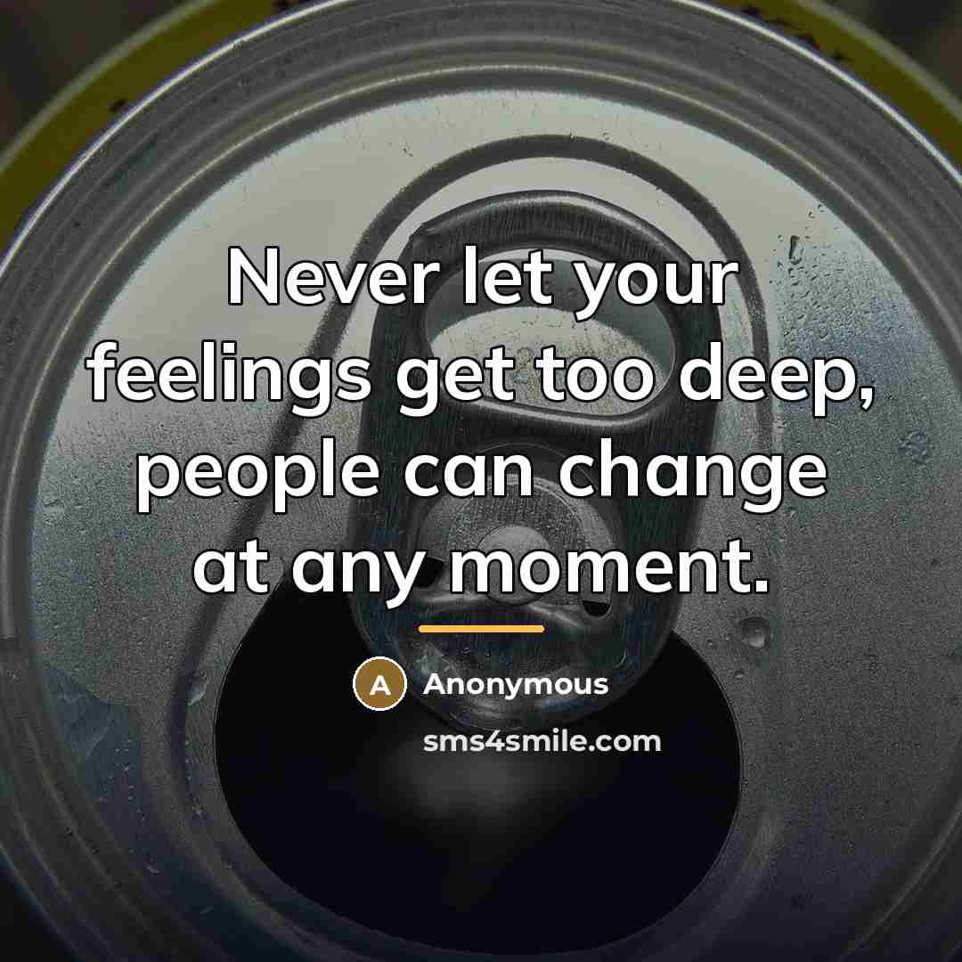 “Never let your feelings get too deep, people can change…” quote by Anonymous