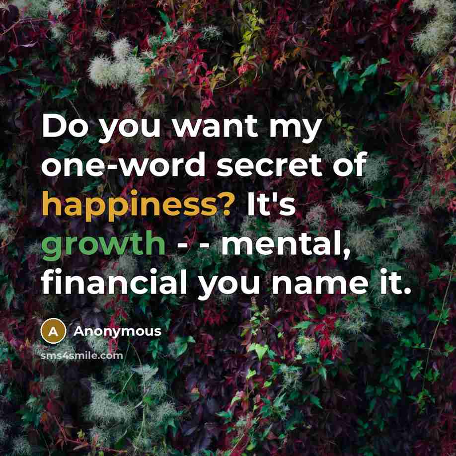 “Do you want my one-word secret of happiness? It's growth…” quote by Anonymous