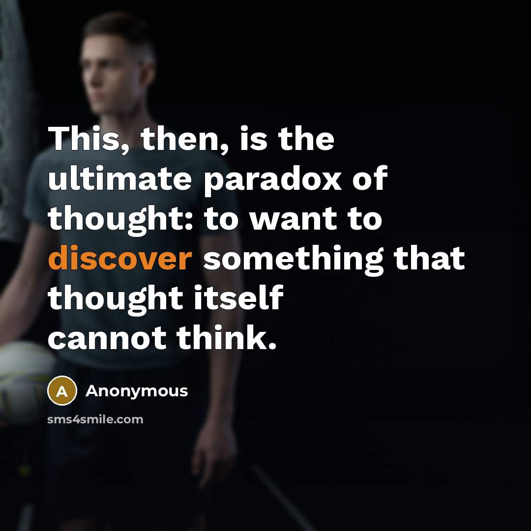 “This, then, is the ultimate paradox of thought: to want…” quote by Anonymous