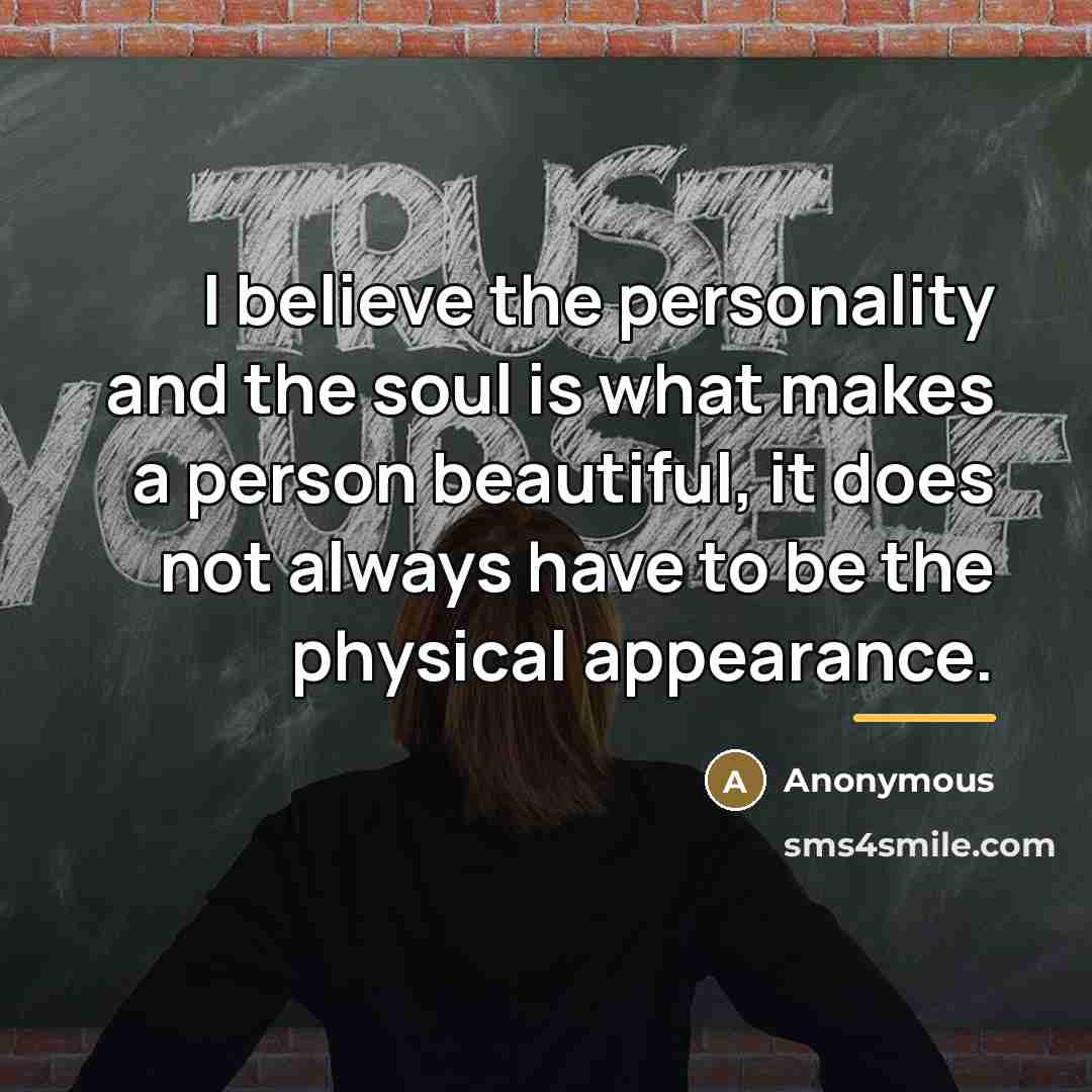 “I believe the personality and the soul is what makes…” quote by Anonymous