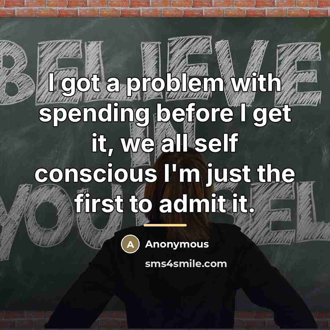 “I got a problem with spending before I get it,…” quote by Anonymous