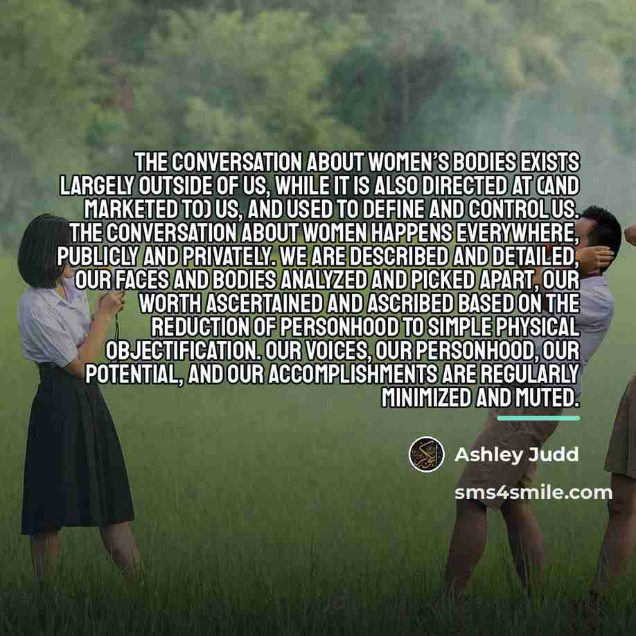“The Conversation about women’s bodies exists largely outside of us,…” quote by Ashley Judd