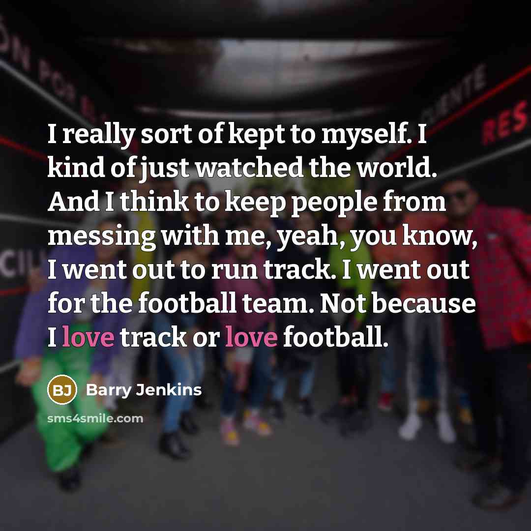“I really sort of kept to myself. I kind of…” quote by Barry Jenkins