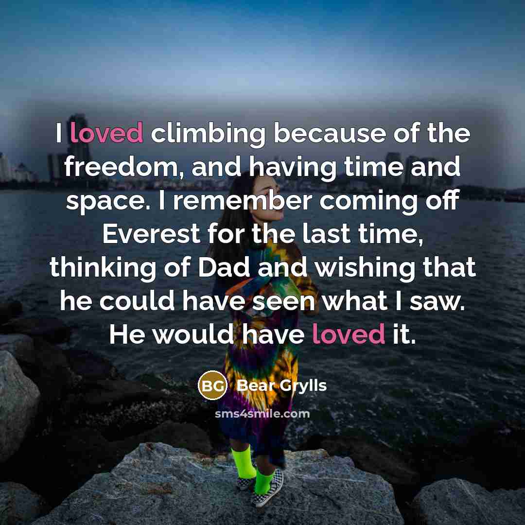 “I loved climbing because of the freedom, and having time…” quote by Bear Grylls