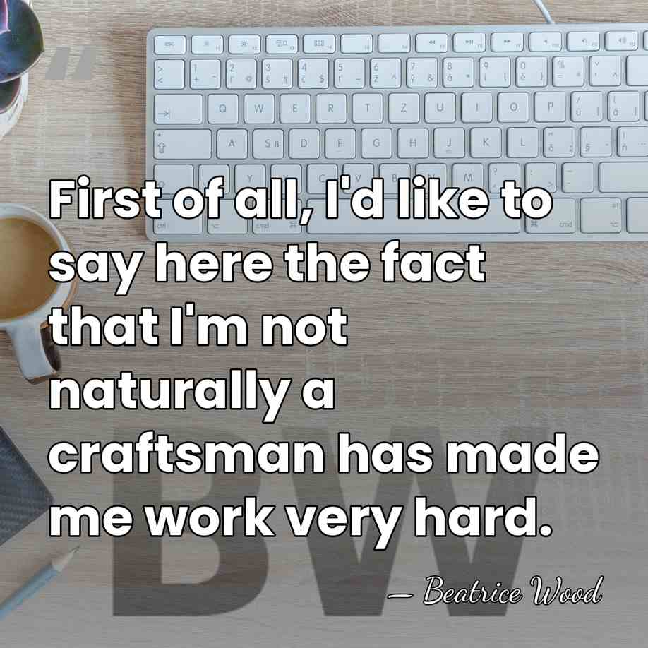 First of all, I'd like to say here the fact that I'm&hellip; - Beatrice Wood